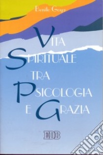 Vita spirituale tra psicologia e grazia libro di Goya Benito