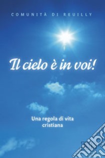 Il cielo è in voi. Una regola di vita cristiana libro di Comunità di Reuilly (cur.)