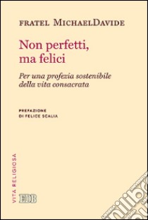 Non perfetti, ma felici. Per una profezia sostenibile della vita consacrata libro di Semeraro MichaelDavide