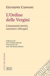 L'Ordine delle Vergini. Lineamenti storici, canonici e liturgici libro di Capsoni Giuseppe