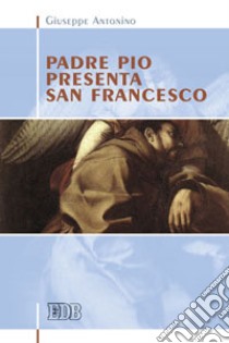 Padre Pio presenta san Francesco libro di Antonino Giuseppe