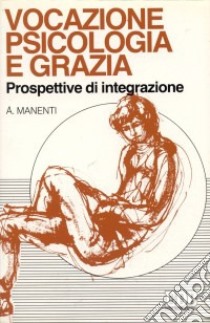 Vocazione, psicologia e grazia. Prospettive di integrazione libro di Manenti Alessandro