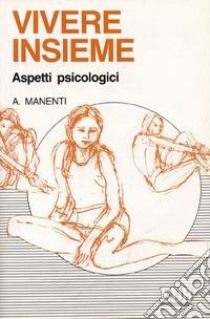 Vivere insieme. Aspetti psicologici libro di Manenti Alessandro