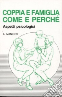 Coppia e famiglia: come e perché. Aspetti psicologici libro di Manenti Alessandro