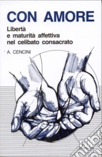 Nell'amore. Libertà e maturità affettiva nel celibato consacrato libro di Cencini Amedeo