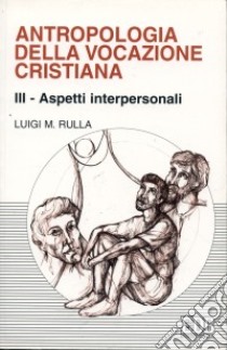 Antropologia della vocazione cristiana. Vol. 3: Aspetti interpersonali libro di Rulla Luigi