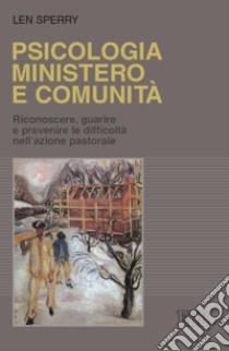 Psicologia, ministero e comunità. Riconoscere, guarire e prevenire le difficoltà nell'azione pastorale libro di Sperry Len