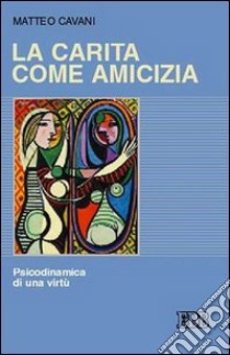 La carità come amicizia. Psicodinamica di una virtù libro di Cavani Matteo