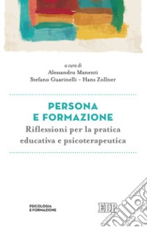 Persona e formazione. Riflessioni per la pratica educativa e psicoterapeutica libro di Manenti A. (cur.); Guarinelli S. (cur.); Zollner H. (cur.)