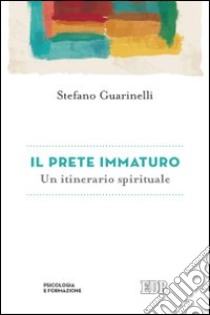 Il prete immaturo. Un itinerario spirituale libro di Guarinelli Stefano