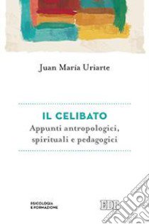 Il celibato. Appunti antropologici, spirituali e pedagogici libro di Uriarte Juan Maria