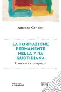 La formazione permanente nella vita quotidiana. Itinerari e proposte libro di Cencini Amedeo