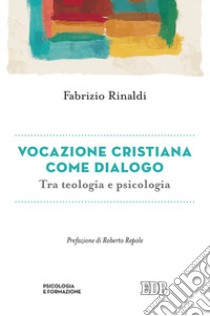 Vocazione cristiana come dialogo. Tra teologia e psicologia libro di Rinaldi Fabrizio