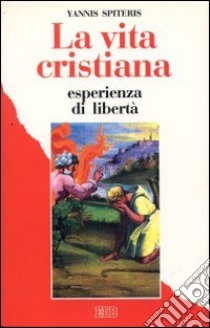 La vita cristiana esperienza di libertà libro di Spiteris Yannis