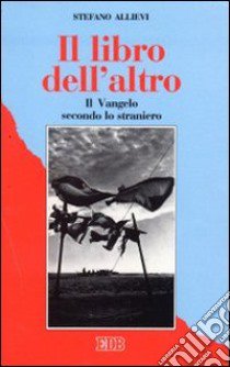 Il libro dell'altro. Il Vangelo secondo lo straniero libro di Allievi Stefano