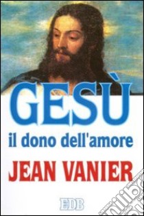 Gesù il dono dell'amore libro di Vanier Jean