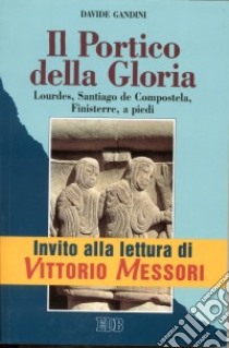 Il portico della gloria. Lourdes, Santiago de Compostela, Finisterre a piedi (1 luglio-18 agosto 1992) libro di Gandini Davide