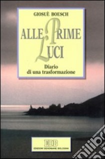 Alle prime luci. Diario di una trasformazione libro di Boesch Giosuè