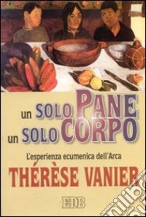 Un solo pane, un solo corpo. L'esperienza ecumenica dell'Arca libro di Vanier Thérèse