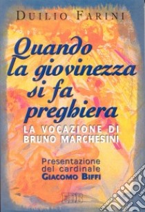 Quando la giovinezza si fa preghiera. La vocazione di Bruno Marchesini libro di Farini Duilio