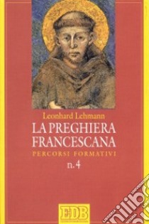 La preghiera francescana. Percorsi formativi libro di Lehmann Leonhard