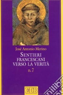 Sentieri francescani verso la verità. Vol. 7 libro di Merino José Antonio