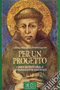 Per un progetto. Linee di pastorale giovanile e vocazionale libro di Conferenza italiana ministri provinc. cappuccini (cur.)