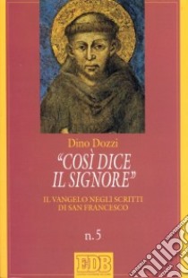 Così dice il Signore. Il vangelo negli scritti di san Francesco libro di Dozzi Dino