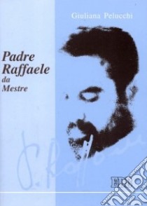 Padre Raffaele da Mestre libro di Pelucchi Giuliana