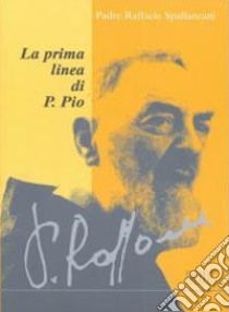 La prima linea di P. Pio libro di Spallanzani Raffaele