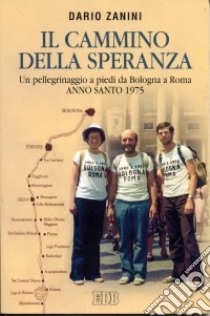 Il cammino della speranza. Un pellegrinaggio a piedi da Bologna a Roma. Anno santo 1975 libro di Zanini Dario