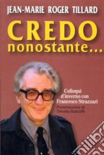 Credo nonostante... Colloqui d'inverno con Francesco Strazzari libro di Tillard Jean-Marie R.