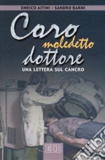 Caro maledetto dottore. Una lettera sul cancro libro di Aitini Enrico; Barni Sandro