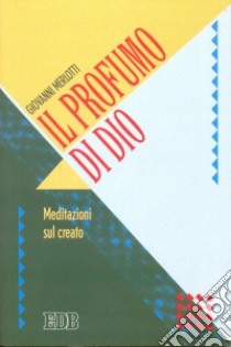 Il profumo di Dio. Meditazioni sul creato libro di Merlotti Giovanni