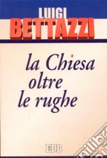 La Chiesa oltre le rughe libro di Bettazzi Luigi