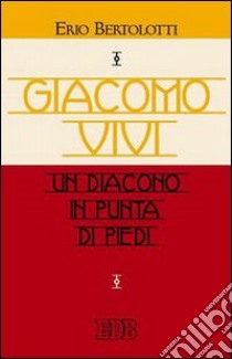 Giacomo Vivi. Un diacono in punta di piedi libro di Bertolotti Erio