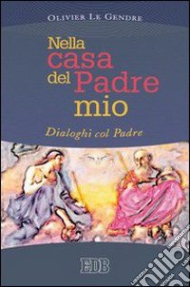 Nella casa del Padre mio. Dialoghi col Padre libro di Le Gendre Olivier