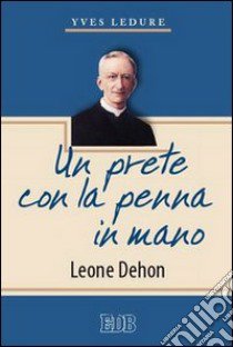 Un prete con la penna in mano. Leone Dehon libro di Ledure Yves