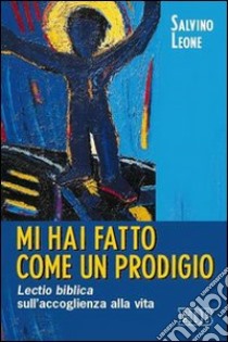 Mi hai fatto come un prodigio. Lectio biblica sull'accoglienza alla vita libro di Leone Salvino