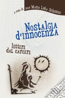 Nostalgia d'innocenza. Lettere dal carcere libro di Schettino M. L. (cur.)