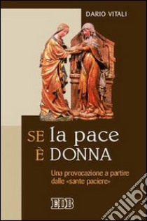 Se la pace è donna. Una provocazione a partire dalle «sante paciere» libro di Vitali Dario