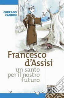 Francesco d'Assisi, un santo per il nostro futuro libro di Candidi Corrado