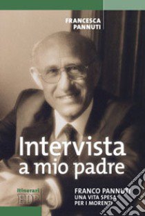 Intervista a mio padre. Franco Pannuti, una vita spesa per i morenti libro di Pannuti Francesca