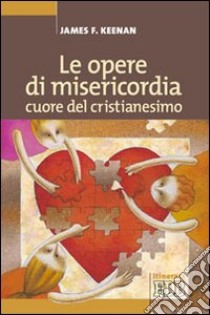 Le Opere di misericordia cuore del cristianesimo libro di Keenan James F.; Zamboni S. (cur.)