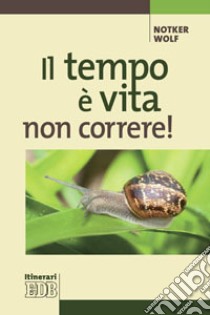 Il tempo è vita: non correre! libro di Wolf Notker