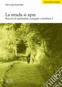 La strada si apre. Percorsi di spiritualità coniugale e familiare (2) libro di Gusmitta Pierluigi