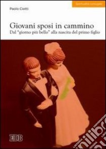 Giovani sposi in cammino. Dal «giorno più bello» alla nascita del primo figlio libro di Ciotti Paolo