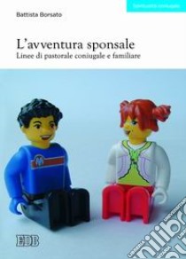 L'avventura sponsale. Linee di pastorale coniugale e familiare libro di Borsato Battista