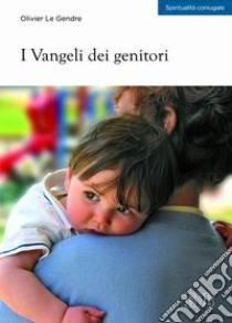 I vangeli dei genitori libro di Le Gendre Olivier