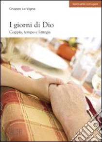 I Giorni di Dio. Coppia, tempo e liturgia libro di Gruppo La Vigna (cur.)